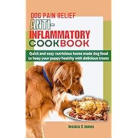 DOG PAIN RELIEF ANTI- INFLAMMATORY COOKBOOK : Quick and easy nutricious home made dog food to keep your puppy healthy with delicious treats DOG PAIN RELIEF ANTI- INFLAMMATORY COOKBOOK : Quick and easy nutricious home made dog food to keep your puppy healthy with delicious treats Kindle Paperback
