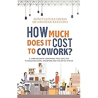 How much does it cost to cowork?: A compendium of coworking price analysis in India, Hong Kong, Singapore and the United States How much does it cost to cowork?: A compendium of coworking price analysis in India, Hong Kong, Singapore and the United States Kindle
