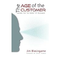The Age of the Customer: Prepare for the Moment of Relevance The Age of the Customer: Prepare for the Moment of Relevance Kindle Hardcover