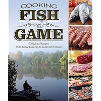 Cooking Fish & Game: Delicious Recipes from Shore Lunches to Gourmet Dinners Cooking Fish & Game: Delicious Recipes from Shore Lunches to Gourmet Dinners Paperback