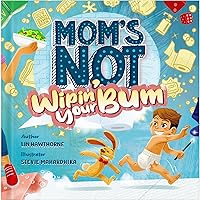 Mom's Not Wipin' Your Bum: Learning Independence and Confidence through potty training (Mom's Not, 1)