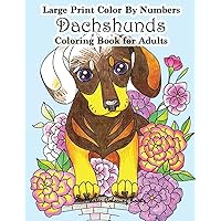 Large Print Color By Numbers Dachshunds Adult Coloring Book: Adult Color By Numbers Book in Large Print for Easy and Relaxing Adult Coloring With ... (Adult Color By Number Coloring Books) Large Print Color By Numbers Dachshunds Adult Coloring Book: Adult Color By Numbers Book in Large Print for Easy and Relaxing Adult Coloring With ... (Adult Color By Number Coloring Books) Paperback
