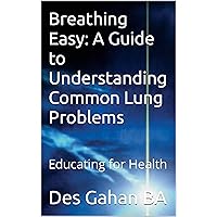 Breathing Easy: A Guide to Understanding Common Lung Problems: Educating for Health