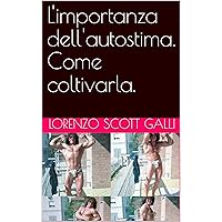 L'importanza dell'autostima. Come coltivarla. (Italian Edition) L'importanza dell'autostima. Come coltivarla. (Italian Edition) Kindle Paperback