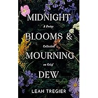 Midnight Blooms & Mourning Dew: A Poetry Collection on Grief Midnight Blooms & Mourning Dew: A Poetry Collection on Grief Kindle Paperback