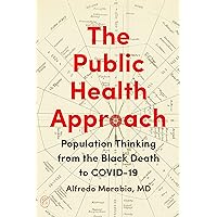 The Public Health Approach: Population Thinking from the Black Death to COVID-19 The Public Health Approach: Population Thinking from the Black Death to COVID-19 Paperback Kindle