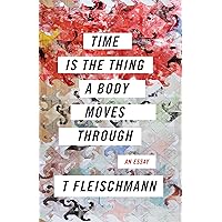 Time Is the Thing a Body Moves Through Time Is the Thing a Body Moves Through Paperback Audible Audiobook Kindle Audio CD