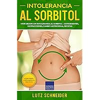 Intolerancia al Sorbitol: Vivir mejor con intolerancia al Sorbitol – Antecedentes, Instrucciones, Cambio Nutricional, Recetas (Spanish Edition) Intolerancia al Sorbitol: Vivir mejor con intolerancia al Sorbitol – Antecedentes, Instrucciones, Cambio Nutricional, Recetas (Spanish Edition) Kindle Paperback