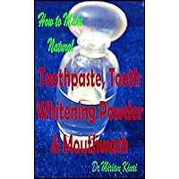 How to Make Natural Toothpaste, Tooth Whitening Powder and Mouthwash (How To Make Natural Products Book 24) How to Make Natural Toothpaste, Tooth Whitening Powder and Mouthwash (How To Make Natural Products Book 24) Kindle Paperback