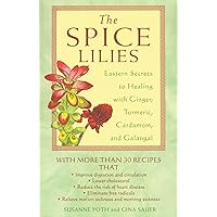 The Spice Lilies: Eastern Secrets to Healing with Ginger, Tumeric, Cardamom, and Galangal The Spice Lilies: Eastern Secrets to Healing with Ginger, Tumeric, Cardamom, and Galangal Paperback