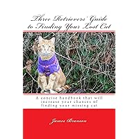 Three Retrievers' Guide to Finding Your Lost Cat Three Retrievers' Guide to Finding Your Lost Cat Kindle Paperback