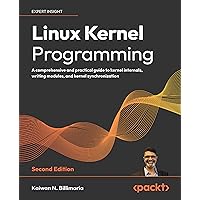 Linux Kernel Programming - Second Edition: A comprehensive and practical guide to kernel internals, writing modules, and kernel synchronization Linux Kernel Programming - Second Edition: A comprehensive and practical guide to kernel internals, writing modules, and kernel synchronization Paperback Kindle