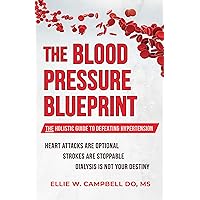 The Blood Pressure BluePrint: The Holistic Guide to Defeating Hypertension The Blood Pressure BluePrint: The Holistic Guide to Defeating Hypertension Kindle Paperback
