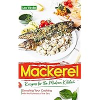 Mackerel Recipes for the Modern Kitchen: Elevating Your Cooking with the Richness of the Sea Mackerel Recipes for the Modern Kitchen: Elevating Your Cooking with the Richness of the Sea Kindle Paperback