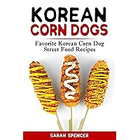 Korean Corn Dogs: Favorite Korean Corn Dog Street Food Recipes Korean Corn Dogs: Favorite Korean Corn Dog Street Food Recipes Kindle Paperback