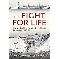 The Fight for Life: The Medical Services in the Gallipoli Campaign 1915-16