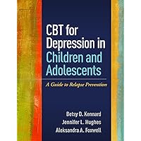 CBT for Depression in Children and Adolescents: A Guide to Relapse Prevention CBT for Depression in Children and Adolescents: A Guide to Relapse Prevention Paperback