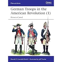 German Troops in the American Revolution (1): Hessen-Cassel (Men-at-Arms) German Troops in the American Revolution (1): Hessen-Cassel (Men-at-Arms) Paperback Kindle