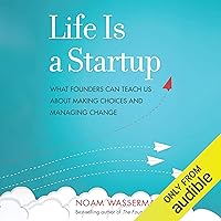 Life Is a Startup: What Founders Can Teach Us About Making Choices and Managing Change Life Is a Startup: What Founders Can Teach Us About Making Choices and Managing Change Audible Audiobook Hardcover Kindle
