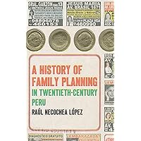 A History of Family Planning in Twentieth-Century Peru A History of Family Planning in Twentieth-Century Peru Kindle Paperback