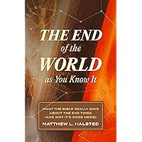 The End of the World as You Know It: What the Bible Really Says about the End Times (And Why It’s Good News) The End of the World as You Know It: What the Bible Really Says about the End Times (And Why It’s Good News) Paperback Kindle