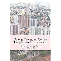 Outorga Onerosa em Goiânia: Um processo de verticalização (Portuguese Edition) Outorga Onerosa em Goiânia: Um processo de verticalização (Portuguese Edition) Kindle