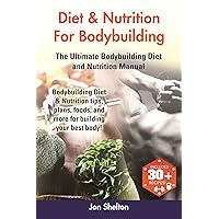 Diet & Nutrition For Bodybuilding: Bodybuilding Diet & Nutrition tips, plans, foods, and more for building your best body! The Ultimate Bodybuilding Diet and Nutrition Manual Diet & Nutrition For Bodybuilding: Bodybuilding Diet & Nutrition tips, plans, foods, and more for building your best body! The Ultimate Bodybuilding Diet and Nutrition Manual Kindle Paperback