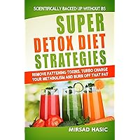 Super Detox Diet Strategies: Remove Fattening Toxins, Turbo Charge Your Metabolism and Burn off That Fat Super Detox Diet Strategies: Remove Fattening Toxins, Turbo Charge Your Metabolism and Burn off That Fat Kindle Paperback