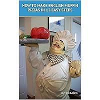 HOW TO MAKE ENGLISH MUFFIN PIZZAS IN 12 EASY STEPS! HOW TO MAKE ENGLISH MUFFIN PIZZAS IN 12 EASY STEPS! Kindle