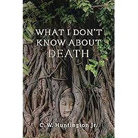 What I Don't Know about Death: Reflections on Buddhism and Mortality What I Don't Know about Death: Reflections on Buddhism and Mortality Paperback Kindle