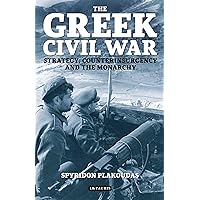 The Greek Civil War: Strategy, Counterinsurgency and the Monarchy The Greek Civil War: Strategy, Counterinsurgency and the Monarchy Paperback Kindle Hardcover