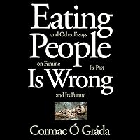 Eating People Is Wrong, and Other Essays on Famine, Its Past, and Its Future Eating People Is Wrong, and Other Essays on Famine, Its Past, and Its Future Audible Audiobook Kindle Hardcover Paperback