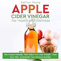 Apple Cider Vinegar for Health and Wellness: The Simple Remedy That Helps You Lose Weight, Clear Your Skin, and Boost Your Immune System Apple Cider Vinegar for Health and Wellness: The Simple Remedy That Helps You Lose Weight, Clear Your Skin, and Boost Your Immune System Audible Audiobook Kindle Paperback