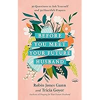 Before You Meet Your Future Husband: 30 Questions to Ask Yourself and 30 Heartfelt Prayers Before You Meet Your Future Husband: 30 Questions to Ask Yourself and 30 Heartfelt Prayers Hardcover Kindle
