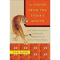 A Tooth from the Tiger's Mouth: How to Treat Your Injuries with Powerful Healing Secrets of the Great Chinese Warriors (Fireside Books (Fireside)) A Tooth from the Tiger's Mouth: How to Treat Your Injuries with Powerful Healing Secrets of the Great Chinese Warriors (Fireside Books (Fireside)) Kindle Paperback