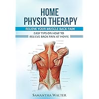 Home Physio Therapy | Relieve Your Muscle Back Pain: Easy tips on how to relieve muscle tension Home Physio Therapy | Relieve Your Muscle Back Pain: Easy tips on how to relieve muscle tension Kindle Paperback