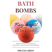 Bath Bombs: Fizzy World Of Bath Bombs - Amazing Recipes (Organic Body Care Recipes, Homemade Beauty Products, Bath Teas Book 2)