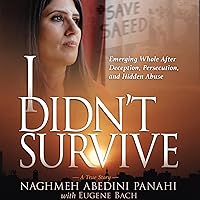 I Didn't Survive: Emerging Whole After Deception, Persecution, and Hidden Abuse I Didn't Survive: Emerging Whole After Deception, Persecution, and Hidden Abuse Paperback Audible Audiobook Kindle