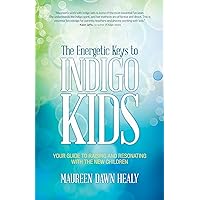 The Energetic Keys to Indigo Kids: Your Guide to Raising and Resonating With the New Children The Energetic Keys to Indigo Kids: Your Guide to Raising and Resonating With the New Children Kindle Paperback Mass Market Paperback