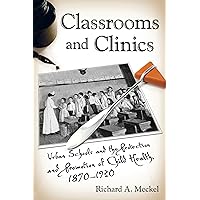 Classrooms and Clinics: Urban Schools and the Protection and Promotion of Child Health, 1870-1930 (Critical Issues in Health and Medicine) Classrooms and Clinics: Urban Schools and the Protection and Promotion of Child Health, 1870-1930 (Critical Issues in Health and Medicine) Kindle Hardcover Paperback