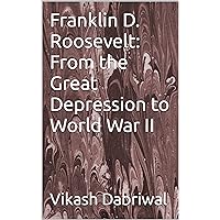 Franklin D. Roosevelt: From the Great Depression to World War II Franklin D. Roosevelt: From the Great Depression to World War II Kindle Paperback