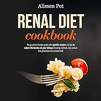 Renal Diet Cookbook: The Practical Lifestyle Guide with Specific Recipes and Tips to Reduce the Burden on Your Kidneys (Cooking Methods, Low-Sodium Low-Potassium Low-Protein Food) Renal Diet Cookbook: The Practical Lifestyle Guide with Specific Recipes and Tips to Reduce the Burden on Your Kidneys (Cooking Methods, Low-Sodium Low-Potassium Low-Protein Food) Audible Audiobook Kindle Paperback