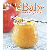Cooking for Baby: Wholesome, Homemade, Delicious Foods for 6 to 18 Months Cooking for Baby: Wholesome, Homemade, Delicious Foods for 6 to 18 Months Hardcover Paperback