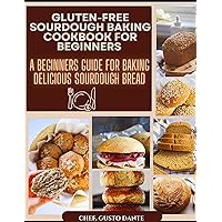GLUTEN-FREE SOURDOUGH BAKING COOKBOOK FOR BEGINNERS : A Beginners Guide For Baking Delicious Sourdough Bread (Delicious Recipes Cookbooks 3) GLUTEN-FREE SOURDOUGH BAKING COOKBOOK FOR BEGINNERS : A Beginners Guide For Baking Delicious Sourdough Bread (Delicious Recipes Cookbooks 3) Kindle Paperback