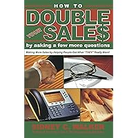 How to Double Your Sales by Asking a Few More Questions: Making More Sales by Helping People Get What They Really Want How to Double Your Sales by Asking a Few More Questions: Making More Sales by Helping People Get What They Really Want Paperback Kindle Audible Audiobook
