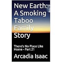 New Earth: A Smoking Taboo Family Story: There's No Place Like Home - Part 21 New Earth: A Smoking Taboo Family Story: There's No Place Like Home - Part 21 Kindle
