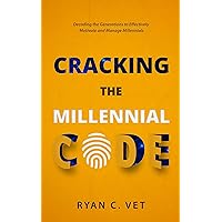 Cracking the Millennial Code: Decoding the Generations to Effectively Motivate and Manage Millennials Cracking the Millennial Code: Decoding the Generations to Effectively Motivate and Manage Millennials Kindle Paperback