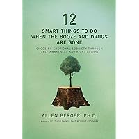 12 Smart Things to Do When the Booze and Drugs Are Gone: Choosing Emotional Sobriety through Self-Awareness and Right Action (Berger 12) 12 Smart Things to Do When the Booze and Drugs Are Gone: Choosing Emotional Sobriety through Self-Awareness and Right Action (Berger 12) Paperback Kindle Audio CD