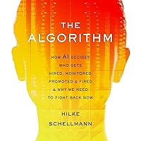 The Algorithm: How AI Decides Who Gets Hired, Monitored, Promoted, and Fired and Why We Need to Fight Back Now The Algorithm: How AI Decides Who Gets Hired, Monitored, Promoted, and Fired and Why We Need to Fight Back Now Audible Audiobook Hardcover Kindle Paperback