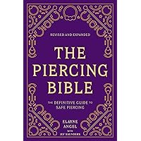 The Piercing Bible, Revised and Expanded: The Definitive Guide to Safe Piercing The Piercing Bible, Revised and Expanded: The Definitive Guide to Safe Piercing Paperback Kindle